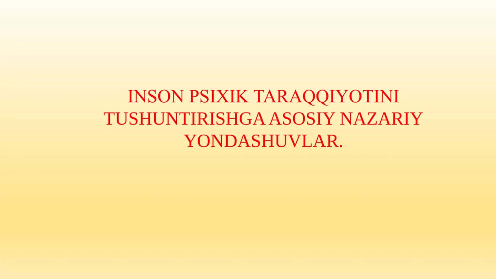 INSON PSIXIK TARAQQIYOTINI TUSHUNTIRISHGA ASOSIY NAZARIY YONDASHUVLAR.