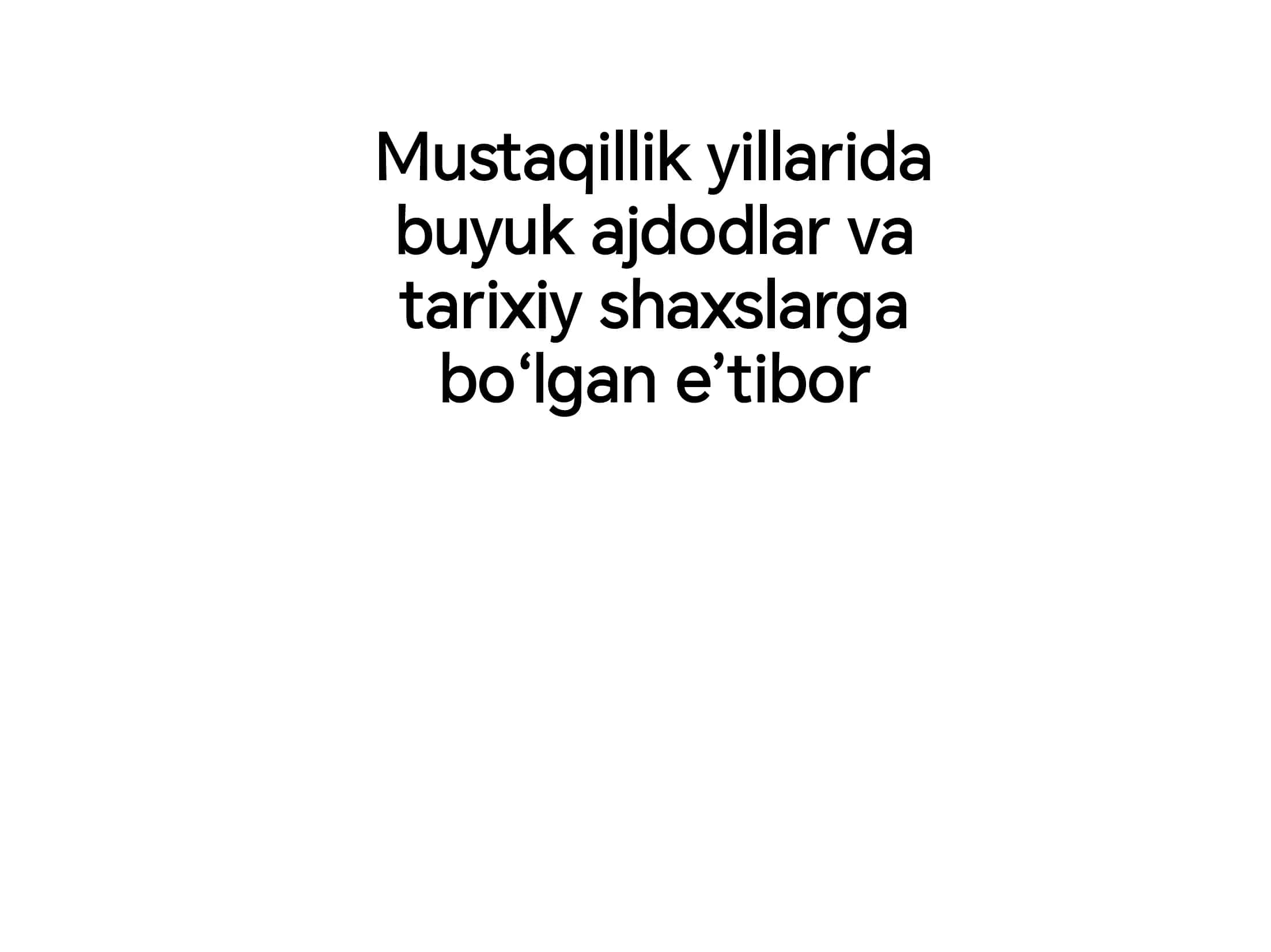 Mustaqillik yillarida buyuk ajdodlar va tarixiy shaxslarga boʻlgan eʼtibor