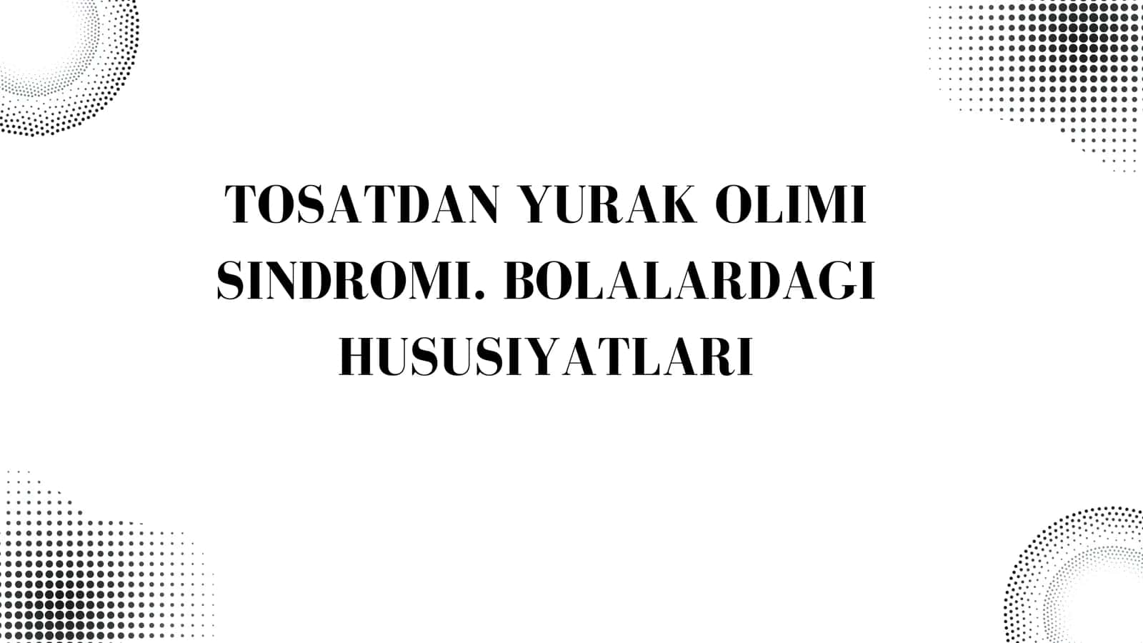 TOSATDAN YURAK OLIMI SINDROMI. BOLALARDAGI HUSUSIYATLARI