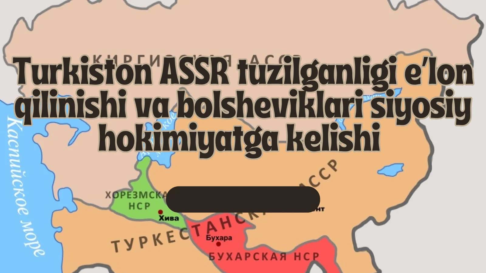 Turkiston ASSR tuzilganligi eʼlon qilinishi va bolsheviklari siyosiy hokimiyatga kelishi