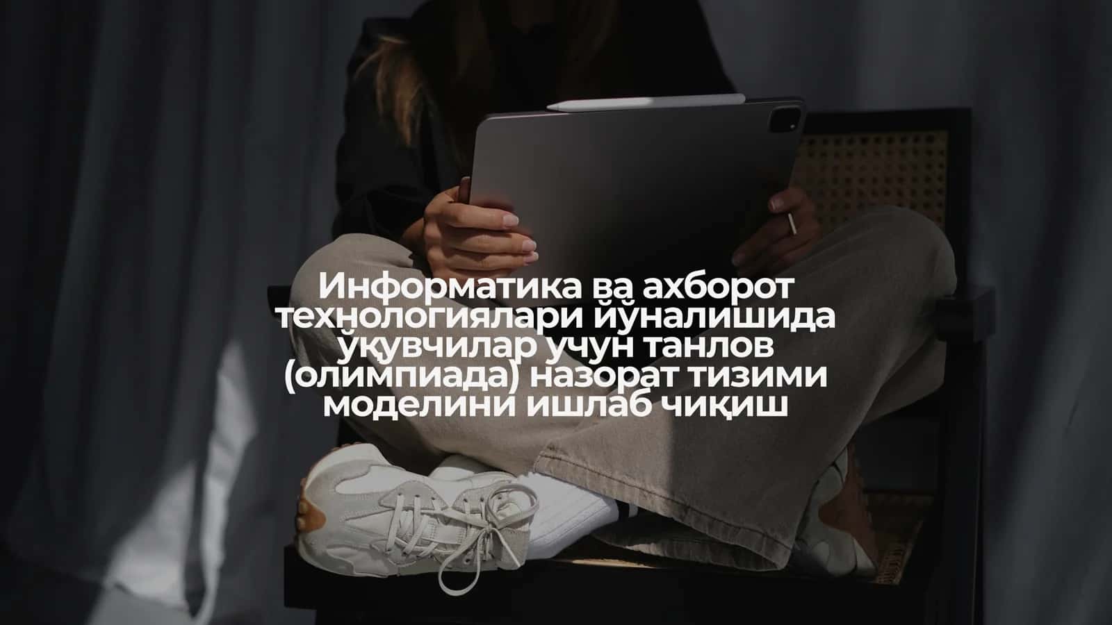 Информатика ва ахборот технологиялари йўналишида ўқувчилар учун танлов (олимпиада) назорат тизими моделини ишлаб чиқиш