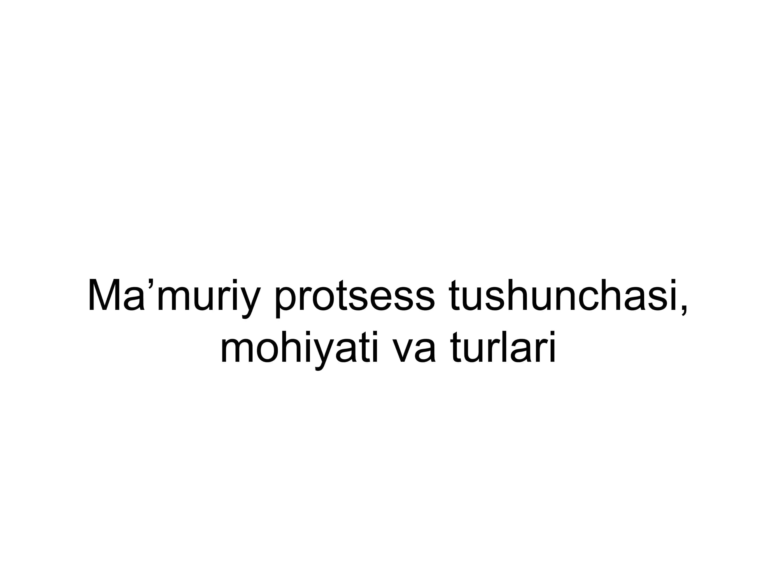 Ma’muriy protsess tushunchasi, mohiyati va turlari