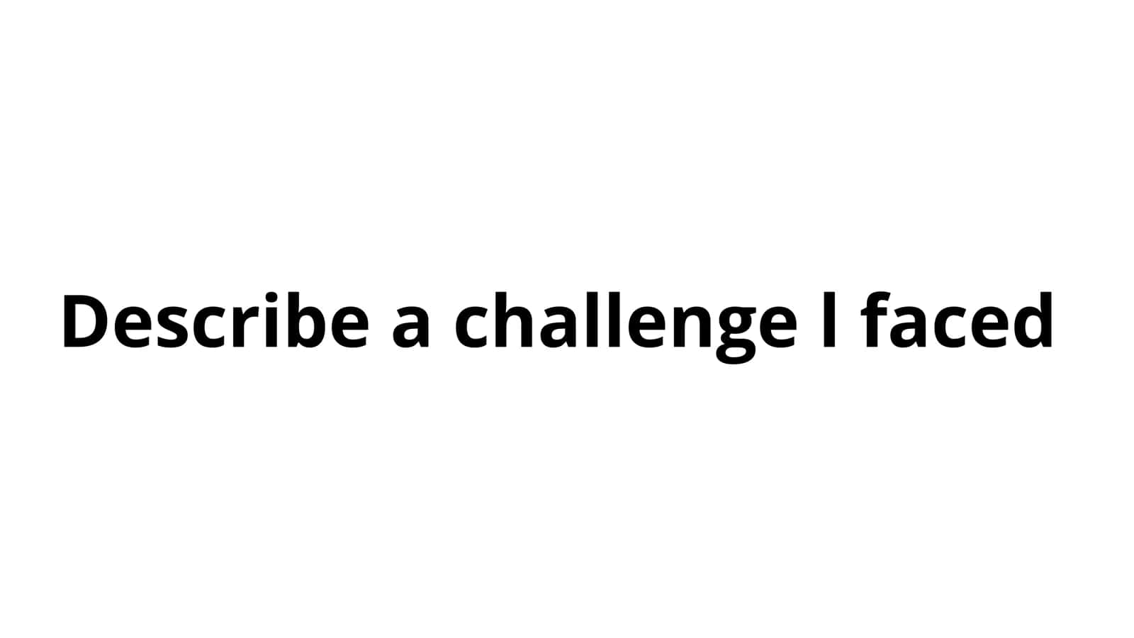 Describe a challenge l faced