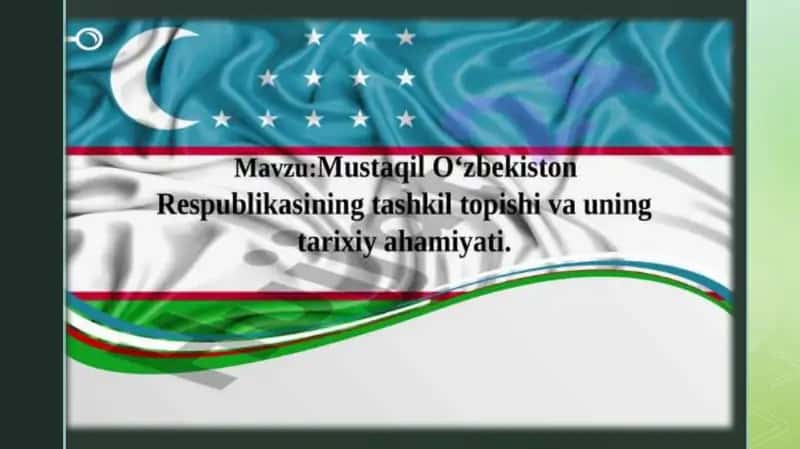 Mustaqil O‘zbekiston Respublikasining tashkil topishi va uning tarixiy ahamiyati