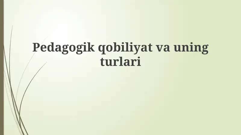 Pedagogik qobiliyatning mohiyati va turlari