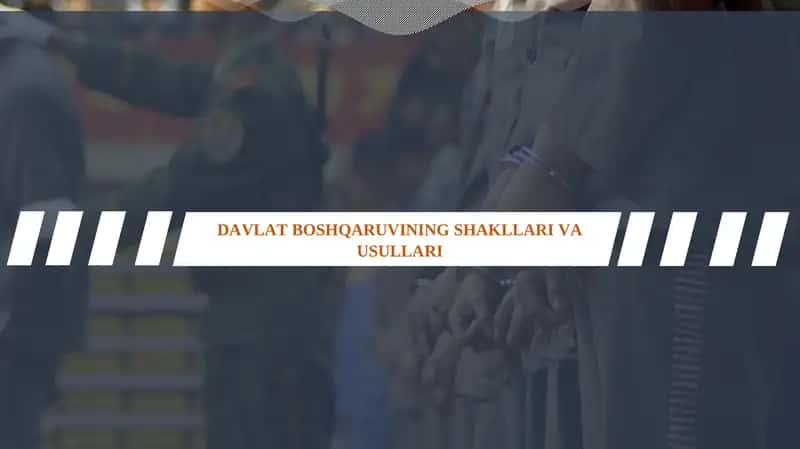 DAVLAT BOSHQARUVINING SHAKLLARI VA USULLARI