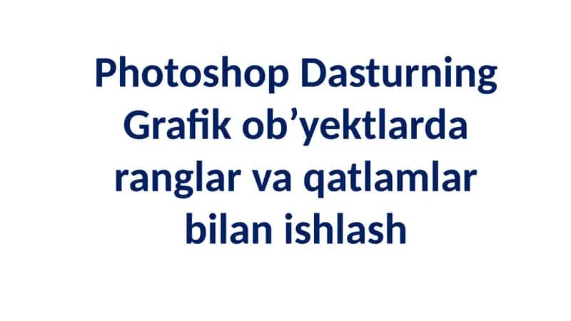 Photoshopda Grafik Ob’yektlarda Ranglar va Qatlamlar bilan Ishlash