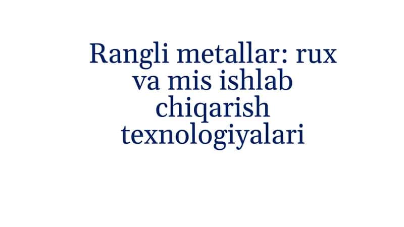Ranglimetallar: rux va mis ishlab chiqarish texnologiyalari