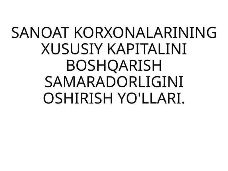 SANOAT KORXONALARINING XUSUSIY KAPITALINI BOSHQARISH SAMARADORLIGINI OSHIRISH YO'LLARI