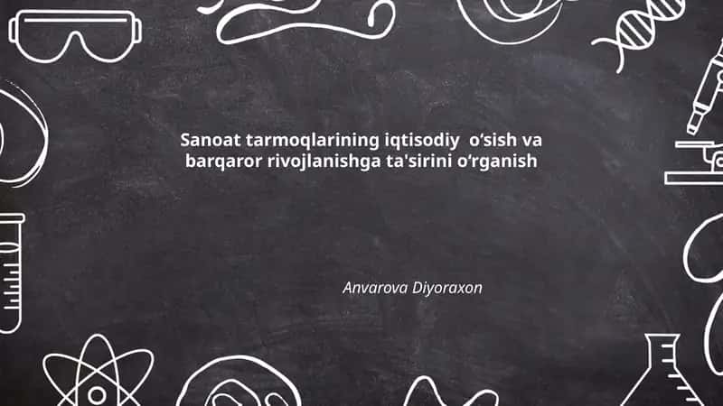 Sanoat tarmoqlarining iqtisodiy o‘sish va barqaror rivojlanishga ta'sirini o‘rganish