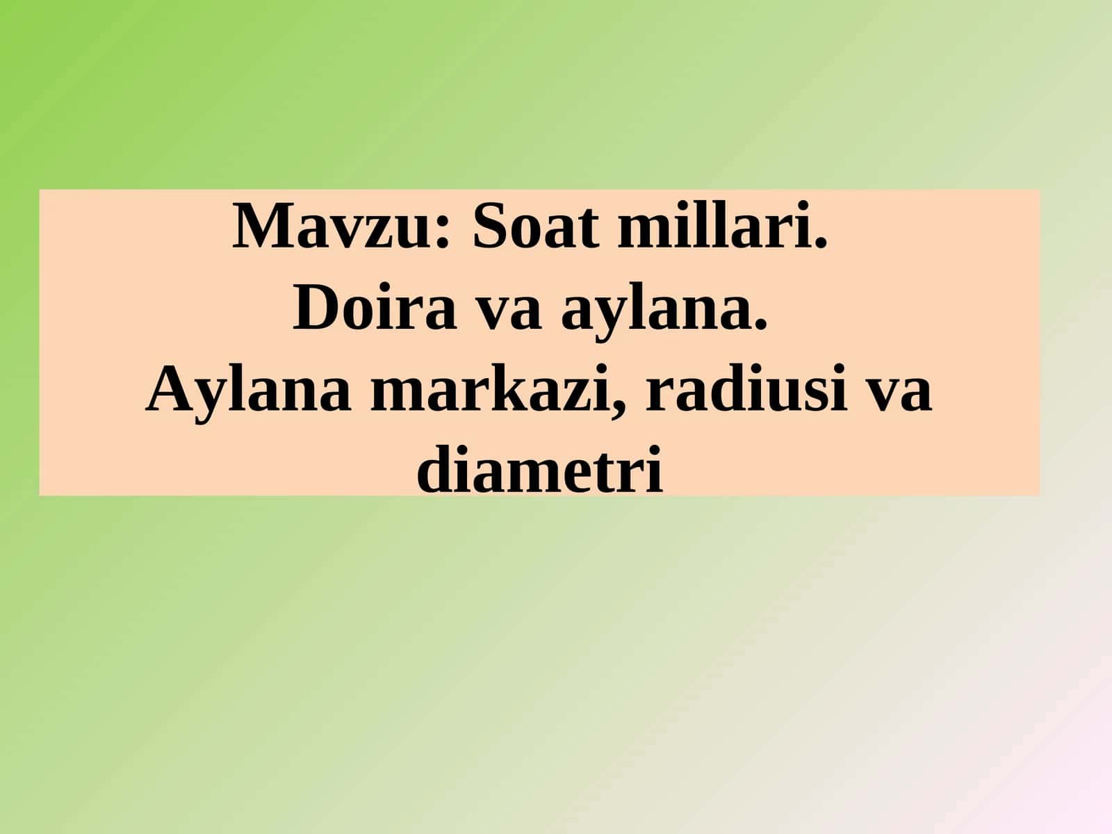 Soat millari. Doira va aylana. Aylana markazi, radiusi va diametri