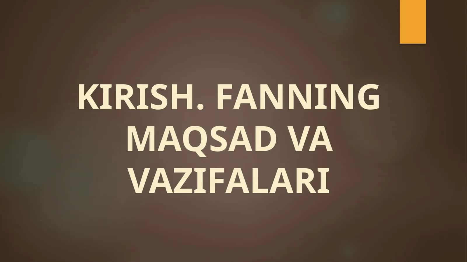 KIRISH. FANNING MAQSAD VA VAZIFALARI