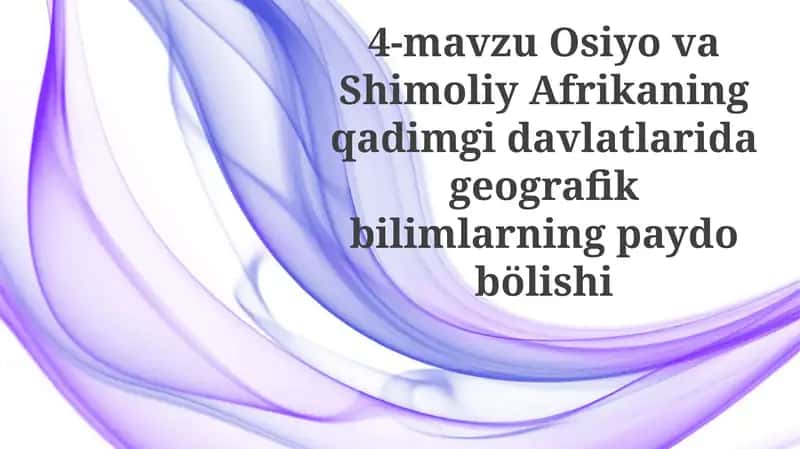 4-mavzu OsiyovaShimoliyAfrikaningqadimgidavlatlaridageografikbilimlarningpaydobölishi