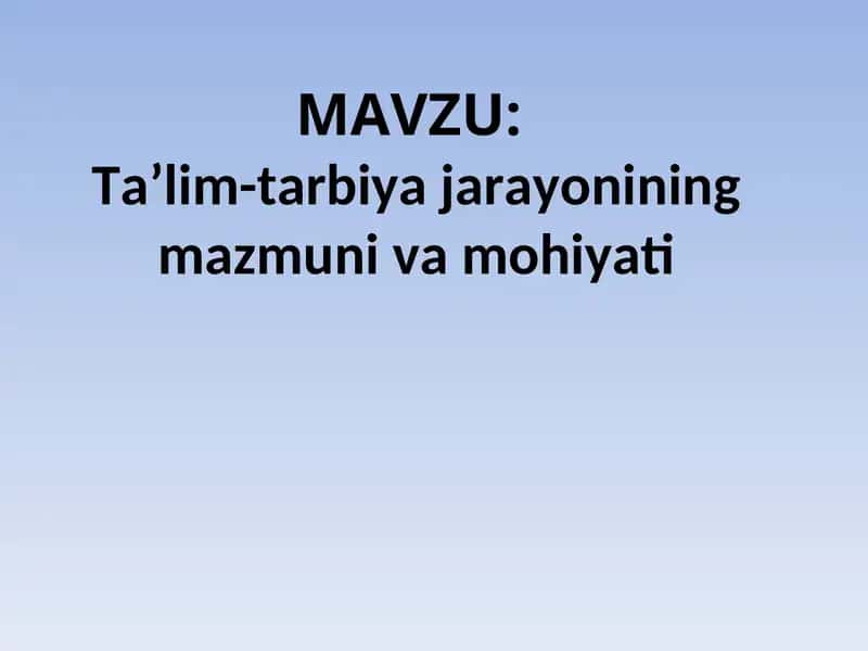 Ta’lim-tarbiya jarayonining mazmuni va mohiyati