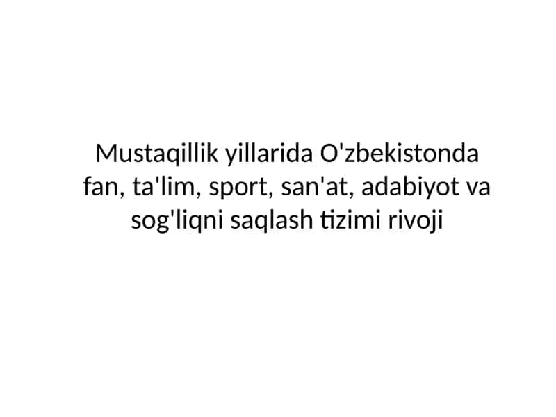 Mustaqillik yillarida O'zbekistonda fan, ta'lim, sport, san'at, adabiyot va sog'liqni saqlash tizimi rivoji