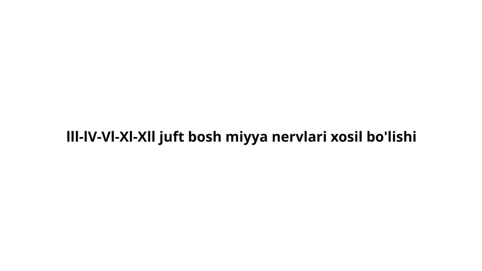 lll-lV-Vl-Xl-Xll juft bosh miyya nervlari xosil bo'lishi