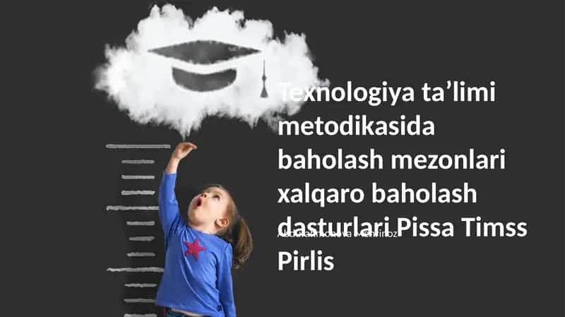Texnologiya taʼlimi metodikasida baholash mezonlari xalqaro baholash dasturlari Pissa Timss Pirlis