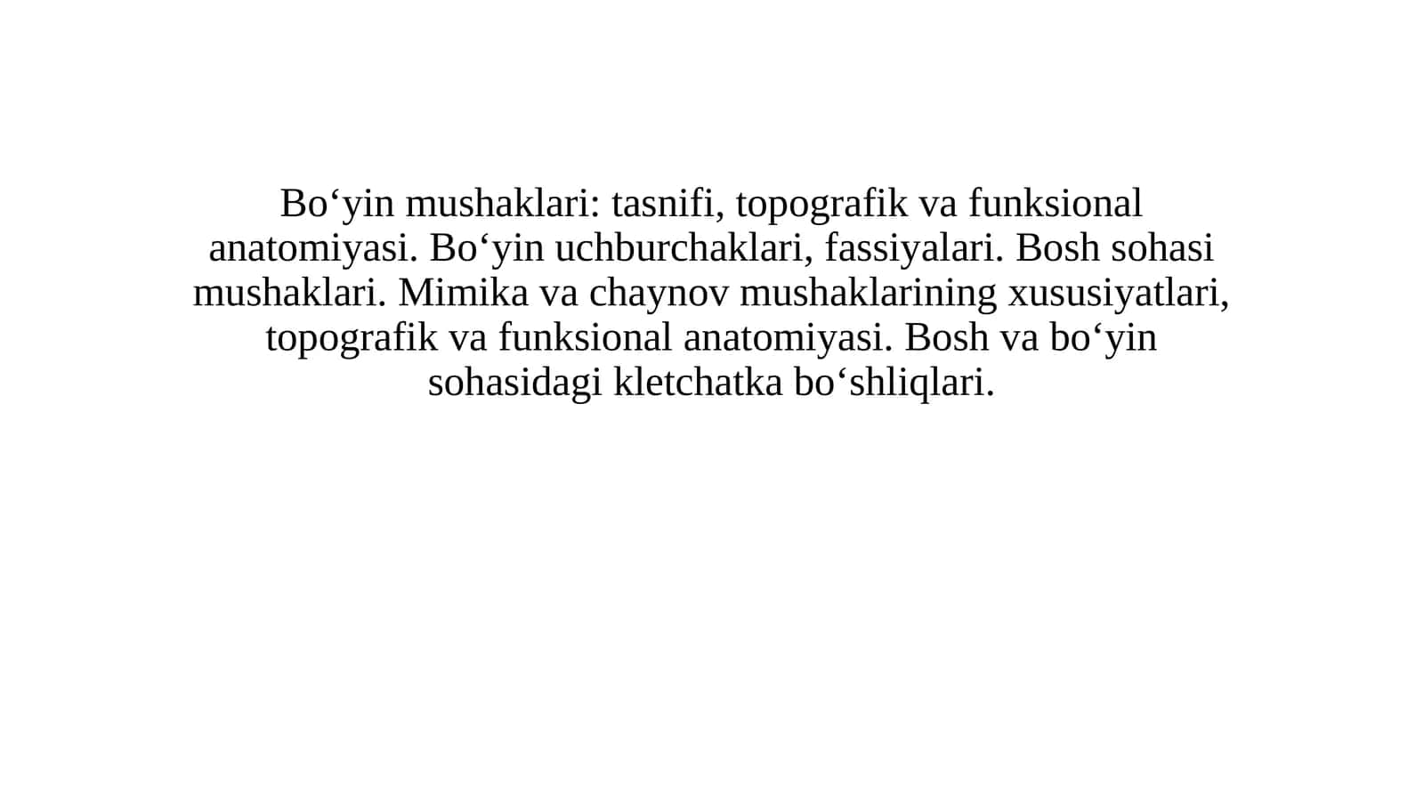 Bo‘yin mushaklari: tasnifi, topografik va funksional anatomiyasi. Bo‘yin uchburchaklari, fassiyalari. Bosh sohasi mushaklari. Mimika va chaynov mushaklarining xususiyatlari, topografik va funksional anatomiyasi. Bosh va bo‘yin sohasidagi kletchatka bo‘shliqlari.