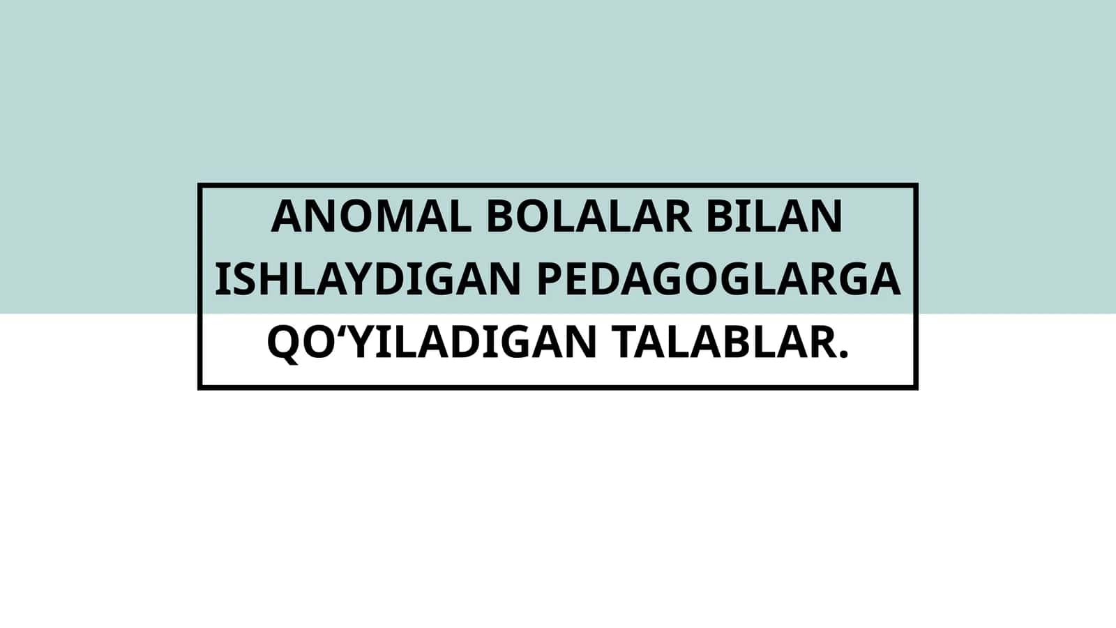 ANOMAL BOLALAR BILAN ISHLAYDIGAN PEDAGOGLARGA QOʻYILADIGAN TALABLAR