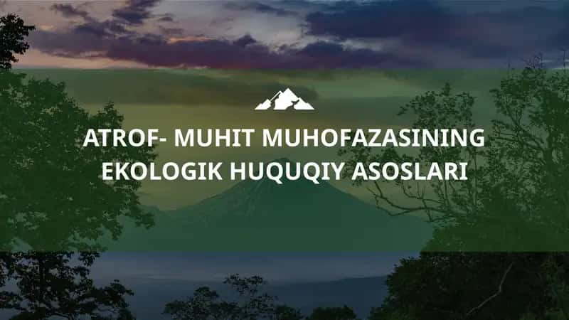 ATROF- MUHIT MUHOFAZASINING EKOLOGIK HUQUQIY ASOSLARI