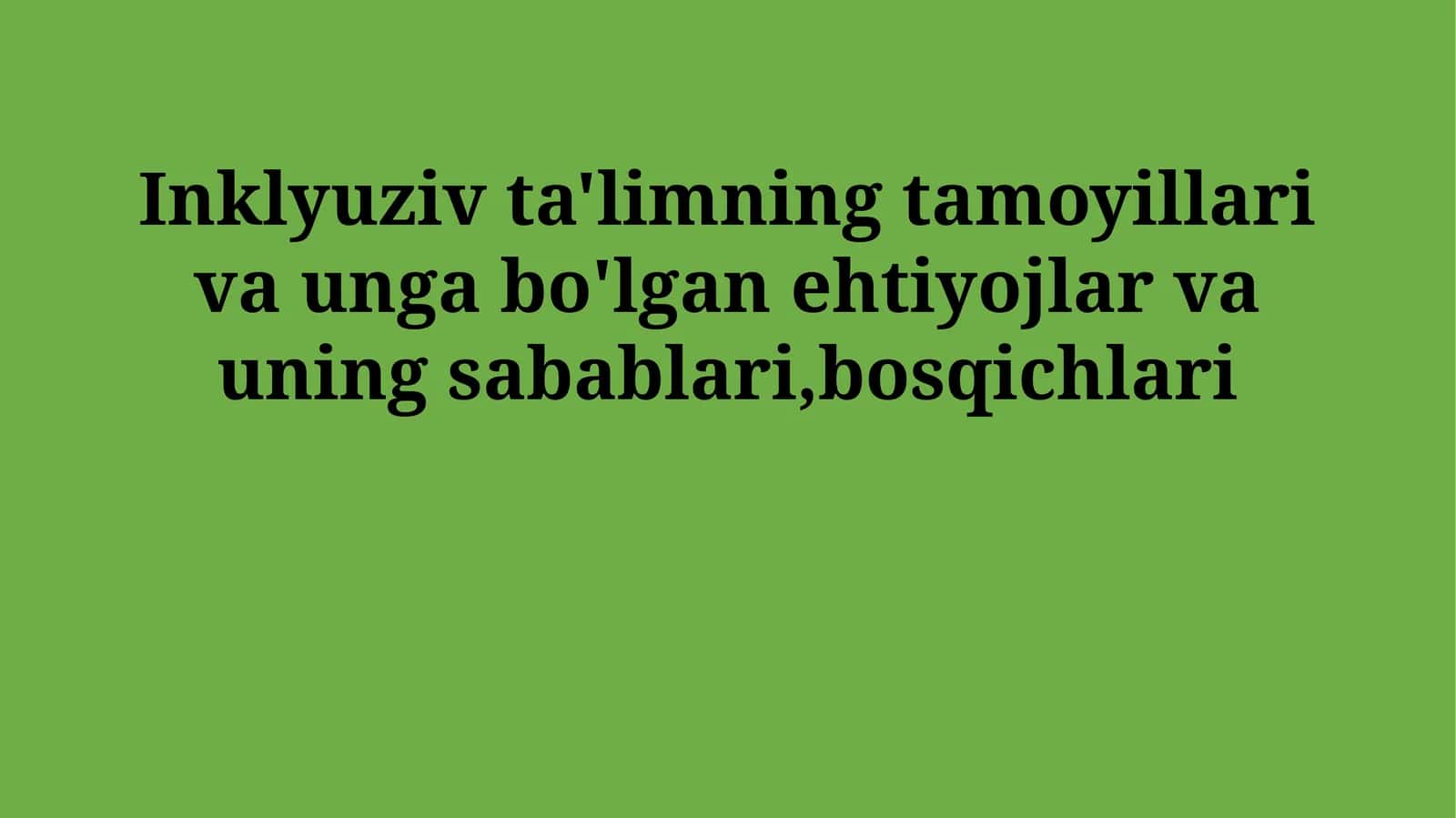 Inklyuziv ta'limning tamoyillari va unga bo'lgan ehtiyojlar va uning sabablari,bosqichlari