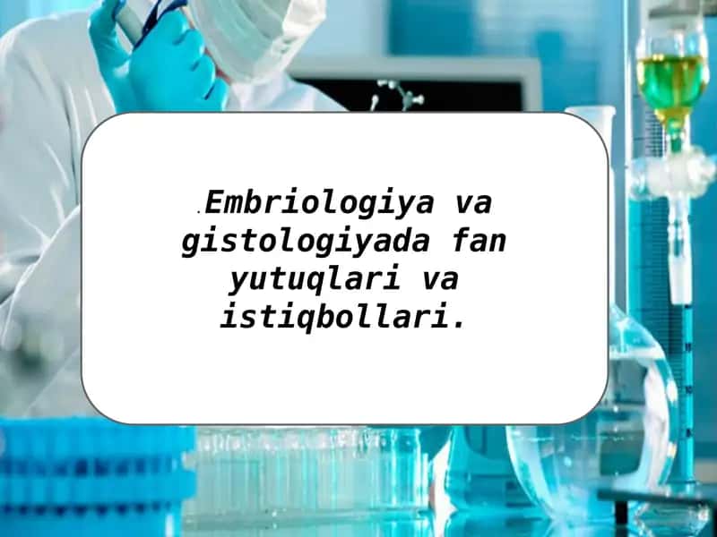 Embriologiya va gistologiyada fan yutuqlari va istiqbollari.