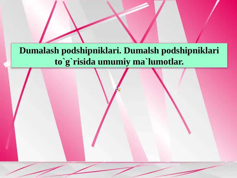 Dumalsh podshipniklari to`g`risida umumiy ma`lumotlar.