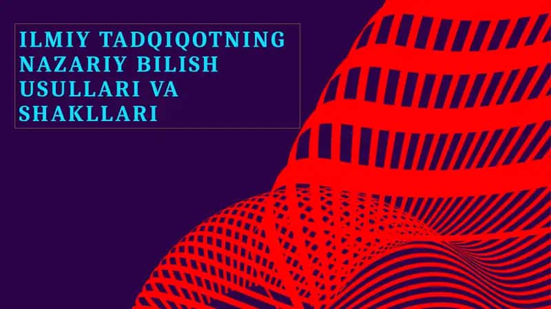 Ilmiyat tadqiqotning nazariy bilish usullari va shakllari