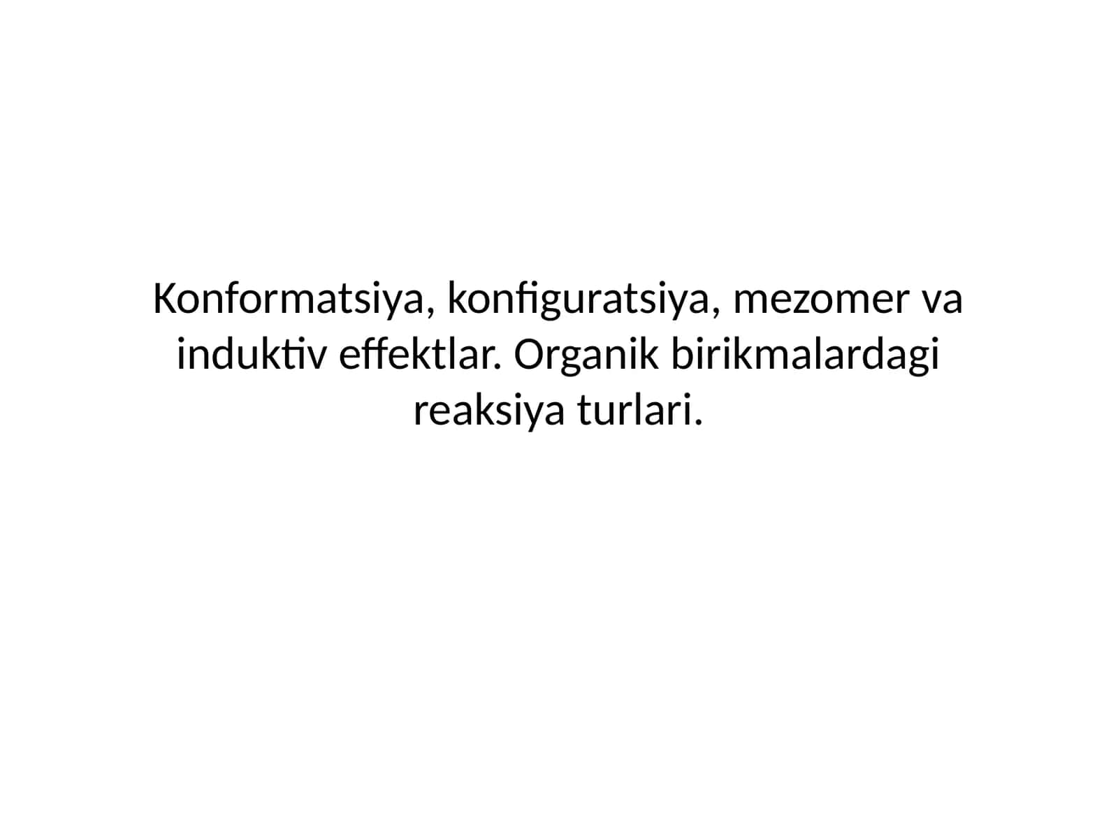 Konformatsiya,konfiguratsiya,mezomervainduktiveffektlar.Organikbirikmalardagireaksiyaturlari