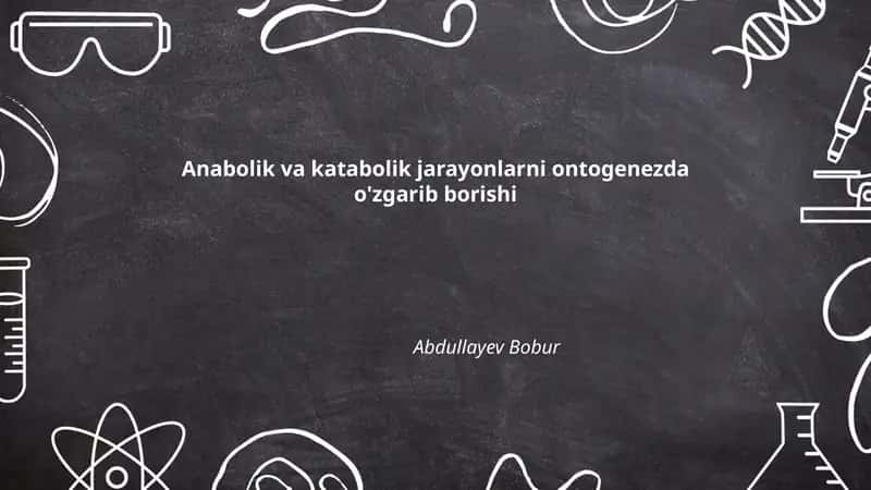 Anabolik va katabolik jarayonlarni ontogenezda o'zgarib borishi