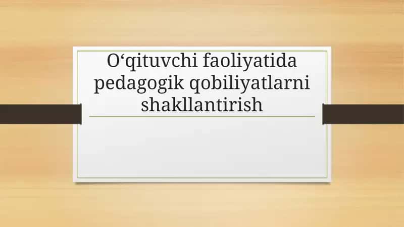 Oʻqituvchi faoliyatida pedagogik qobiliyatlarni shakllantirish