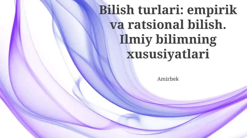 Bilish turlari: empirik va ratsional bilish. Ilmiy bilimning xususiyatlari