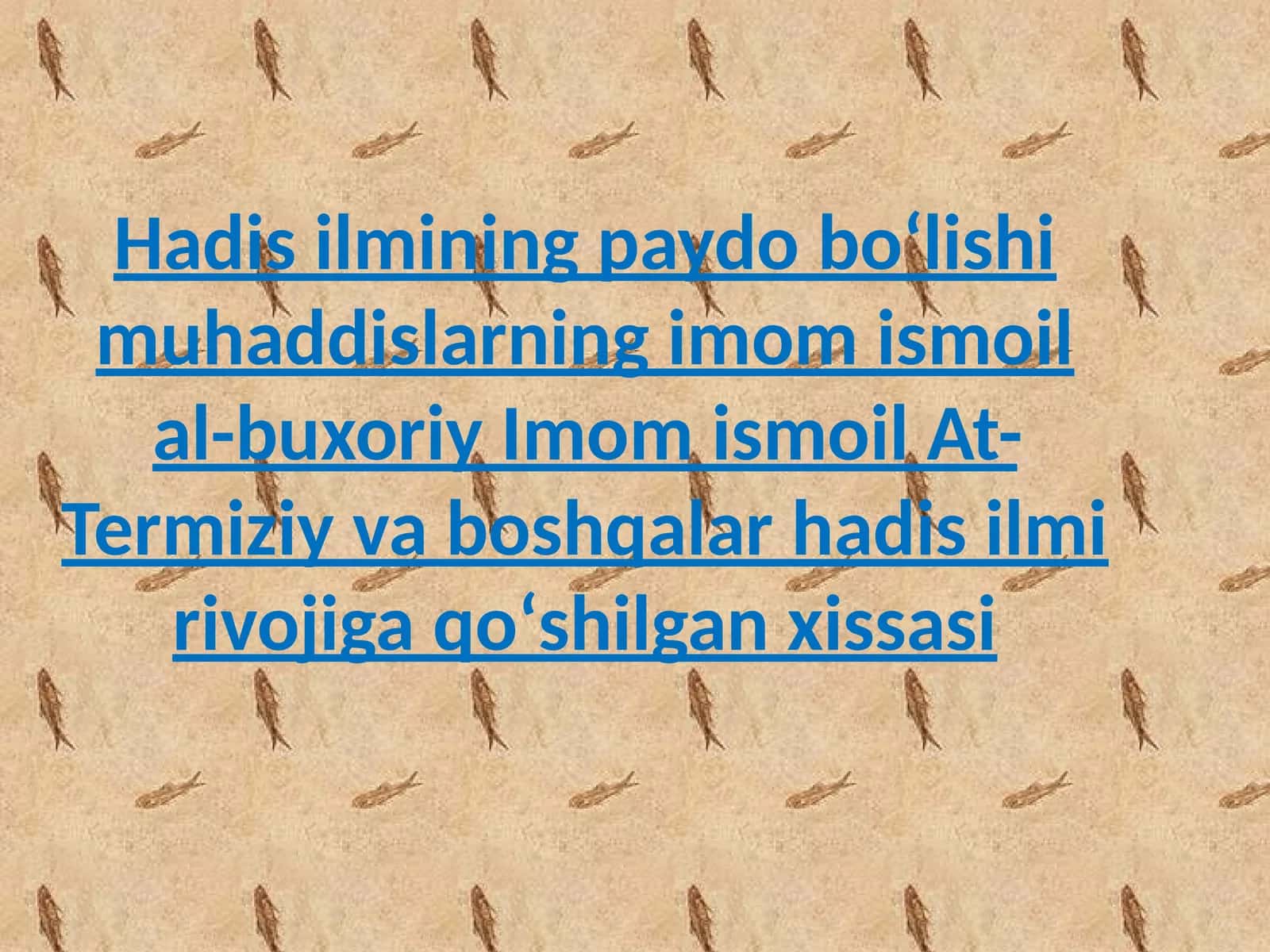 Hadis ilmining paydo boʻlishi muhaddislarning imom ismoil al-buxoriy Imom ismoil At-Termiziy va boshqalar hadis ilmi rivojiga qoʻshilgan xissasi