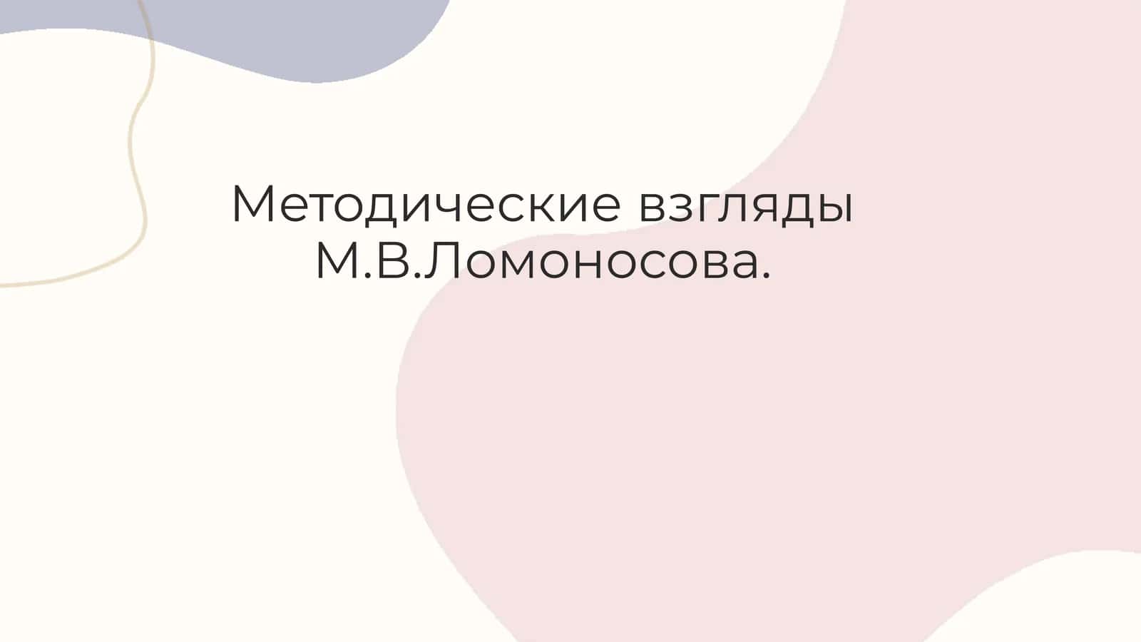 Методические взгляды М.В.Ломоносова.