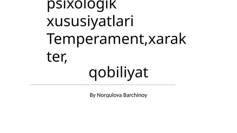 Shaxsning individual psixologik xususiyatlari Temperament, xarakter, qobiliyat