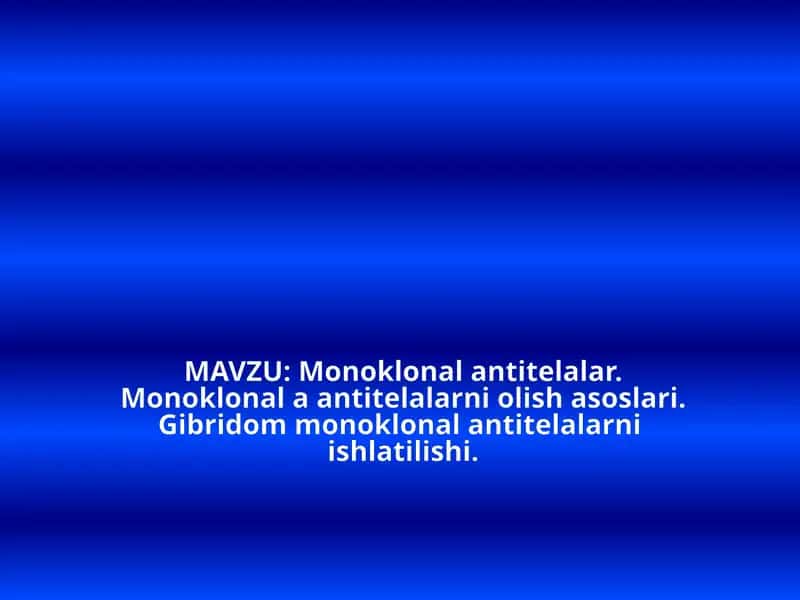 Monoklonal antitelalar. Monoklonal a antitelalarni olish asoslari. Gibridom monoklonal antitelalarni ishlatilishi.