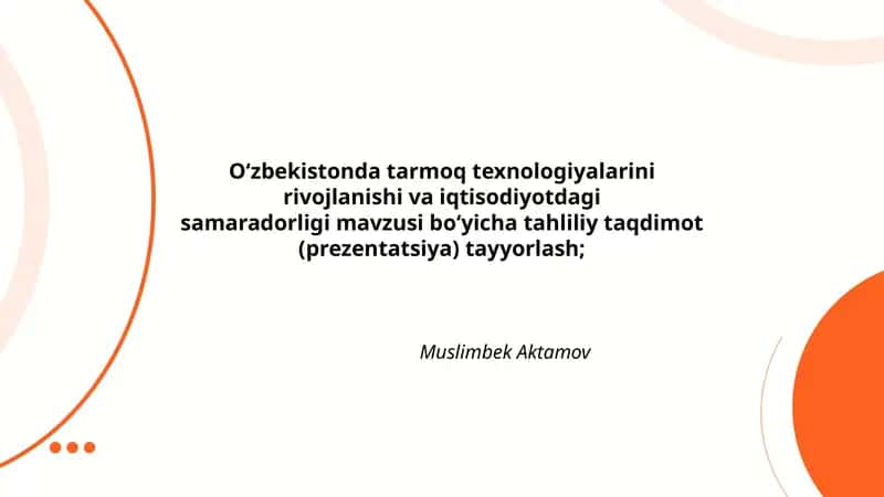 Oʻzbekistonda tarmoq texnologiyalarini rivojlanishi va iqtisodiyotdagi samaradorligi mavzusi boʻyicha tahliliy taqdimot (prezentatsiya) tayyorlash