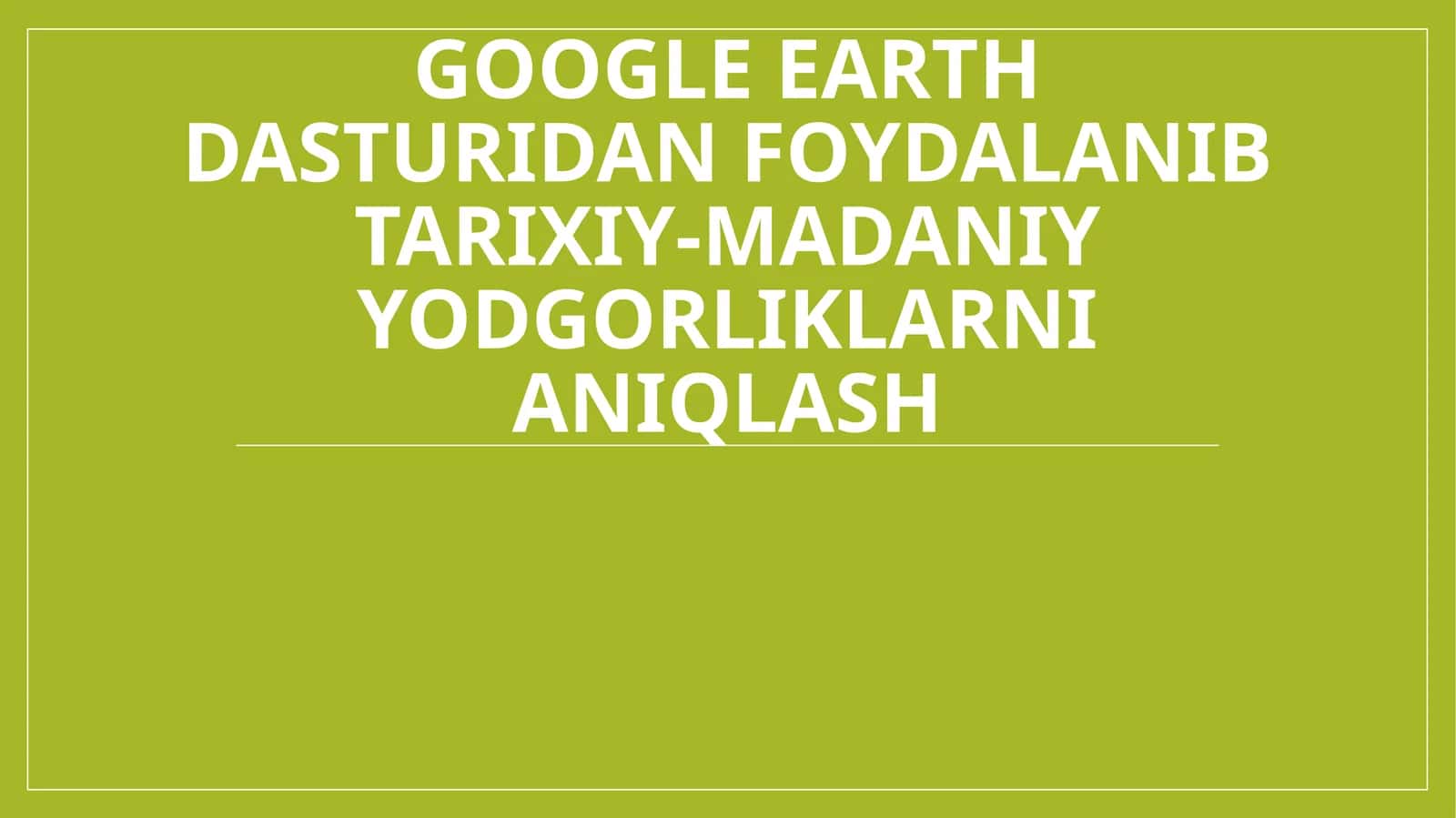 Google Earth dasturidan foydalangan holda tarixiy-madaniy yodgorliklarni aniqlash