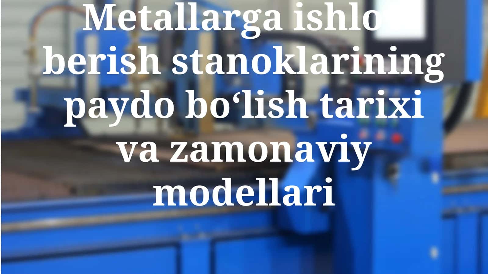 Metallarga ishlov berish stanoklarining paydo bo‘lish tarixi va zamonaviy modellari