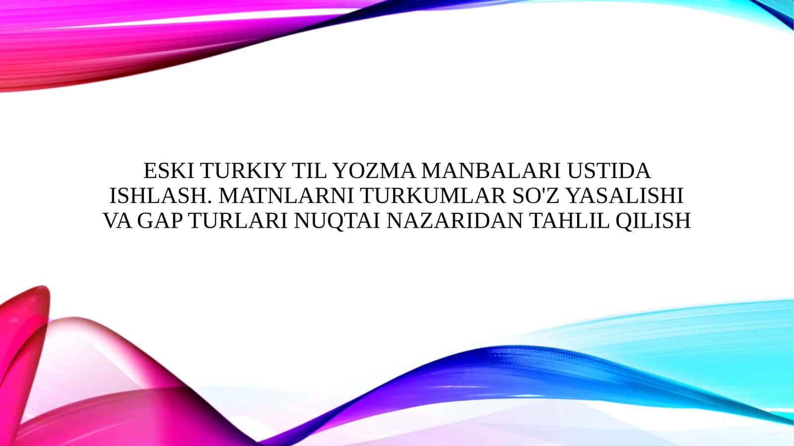 Eski turkiy til yozma manbalari ustida ishlash. Matnlarni turkumlar so'z yasalishi va gap turlari nuqtai nazaridan tahlil qilish