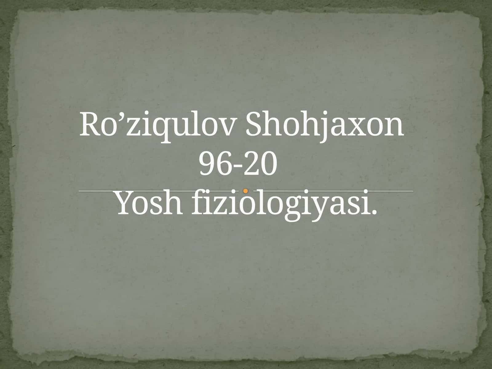 Ro’ziqulov Shohjaxon96-20Yosh fiziologiyаsi