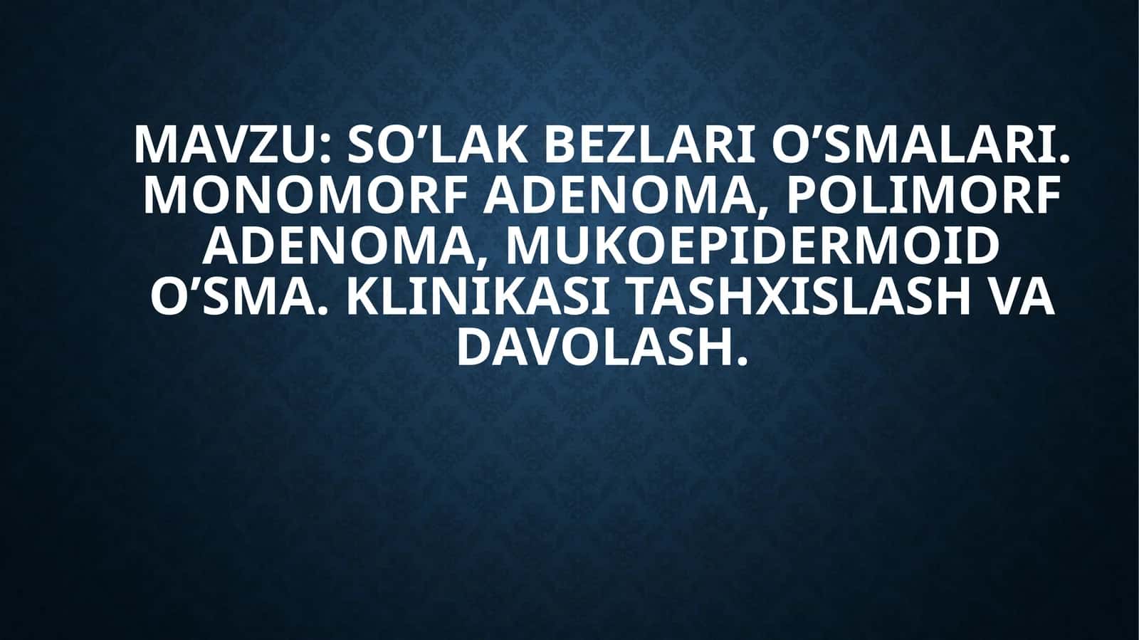 SO’LAK BEZLARI O’SMALARI. MONOMORF ADENOMA, POLIMORF ADENOMA, MUKOEPIDERMOID O’SMA. KLINIKASI TASHXISLASH VA DAVOLASH.