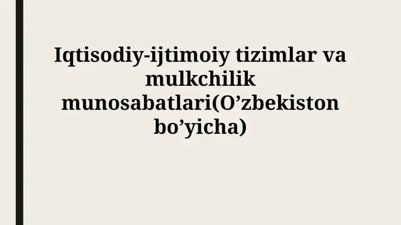 Iqtisodiy-ijtimoiy tizimlar va mulkchilik munosabatlari(O’zbekistonbo’yicha)