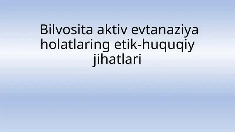 Bilvositaaktivevtanaziya holatlarining etik-huquqiy jihatlari