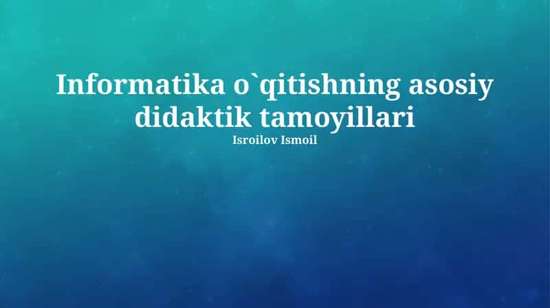 Informatika o`qitishning asosiy didaktik tamoyillari