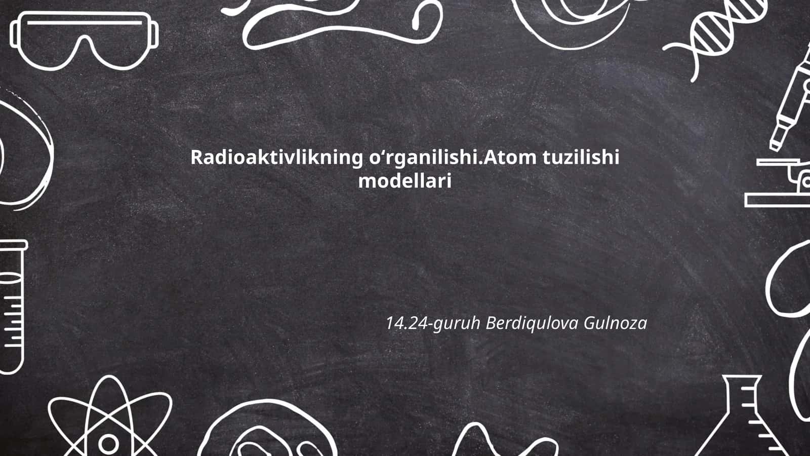 Radioaktivlikning oʻrganilishi.Atom tuzilishi modellari