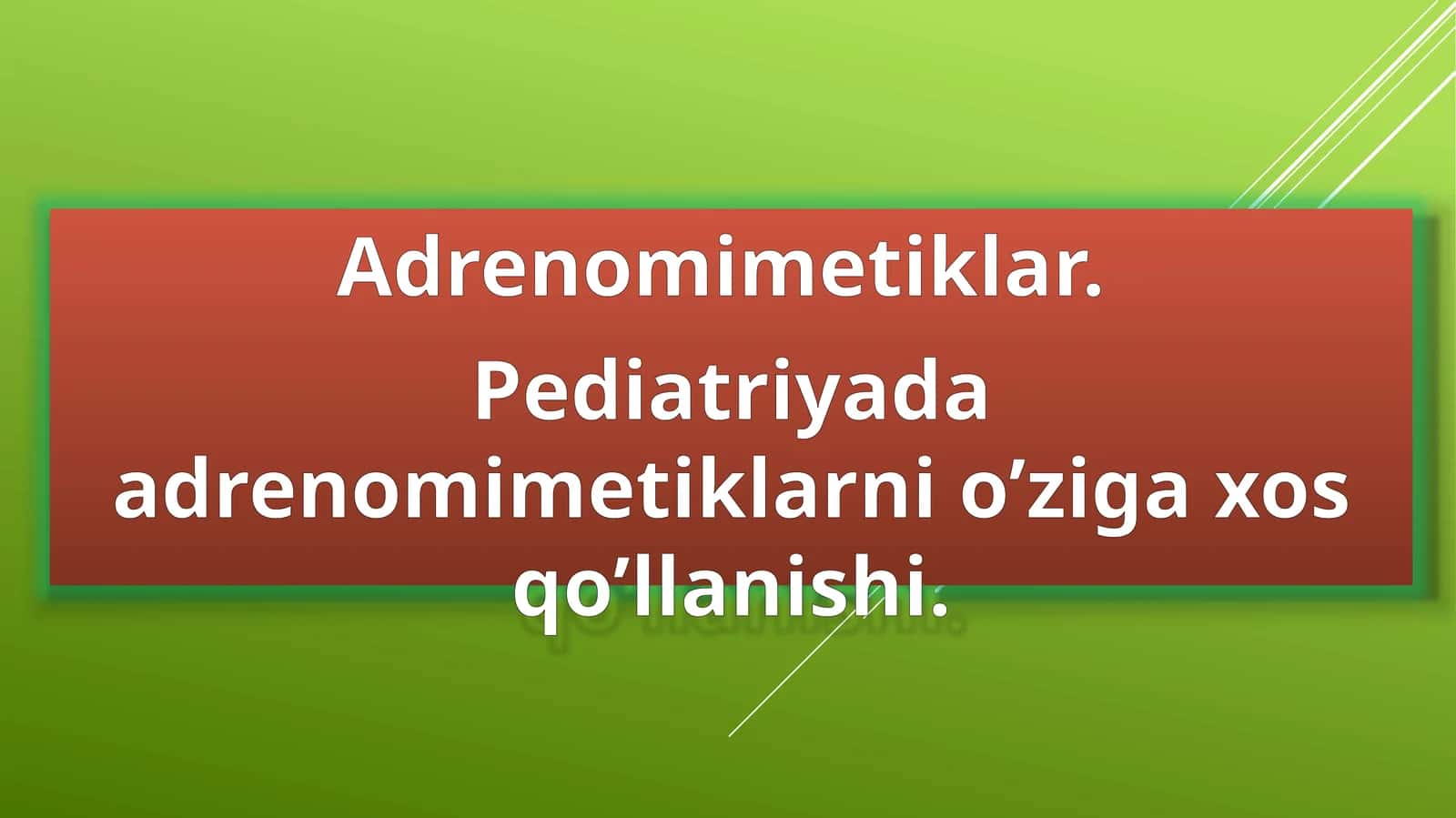 Adrenomimetiklar. Pediatriyada adrenomimetiklarni o’ziga xos qo’llanishi.