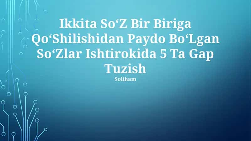 Ikkita SoʻZ Bir Biriga QoʻShilishidan Paydo BoʻLgan SoʻZlar
