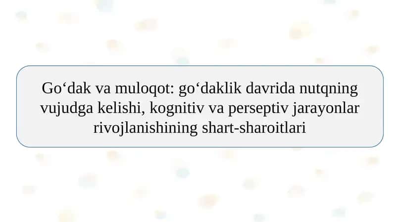 Go‘dak va muloqot: go‘daklik davrida nutqning vujudga kelishi, kognitiv va perseptiv jarayonlar rivojlanishining shart-sharoitlari