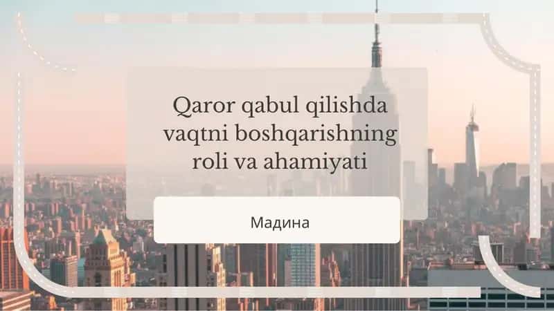 Мавзу: Вақтни бошқаришнинг қарор қабул қилишдаги роли ва аҳамияти